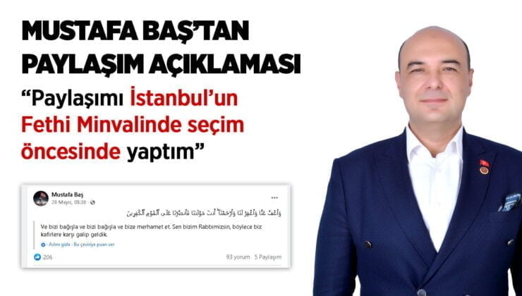 MUSTAFA BAŞ’TAN PAYLAŞIM AÇIKLAMASI“Paylaşımı İstanbul’un Fethi Minvalinde seçim öncesinde yaptım”