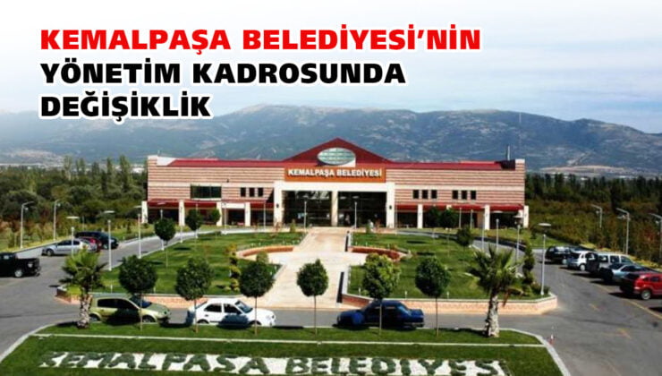KEMALPAŞA BELEDİYESİ’NİN YÖNETİM KADROSUNDA DEĞİŞİKLİK