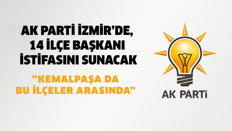 AK PARTİ İZMİR’DE, 14 İLÇE BAŞKANI İSTİFASINI SUNACAK