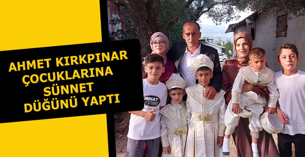 AHMET KIRKPINAR, ÇOCUKLARINA SÜNNET DÜĞÜNÜ YAPTI