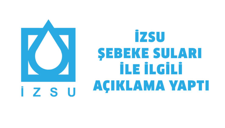 İZSU ŞEBEKE SULARI İLE İLGİLİ AÇIKLAMA YAPTI
