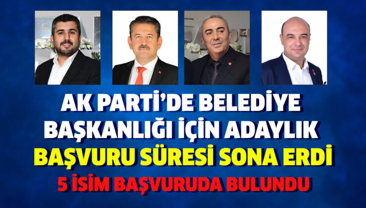 AK PARTİ’DE ADAYLIK BAŞVURU SÜRESİ SONA ERDİ