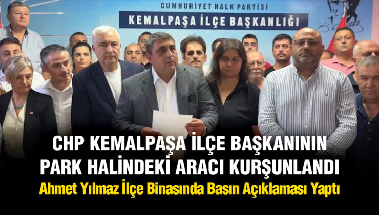 CHP KEMALPAŞA İLÇE BAŞKANININ PARK HALİNDEKİ ARACI KURŞUNLANDI Ahmet Yılmaz İlçe Binasında Basın Açıklaması Yaptı