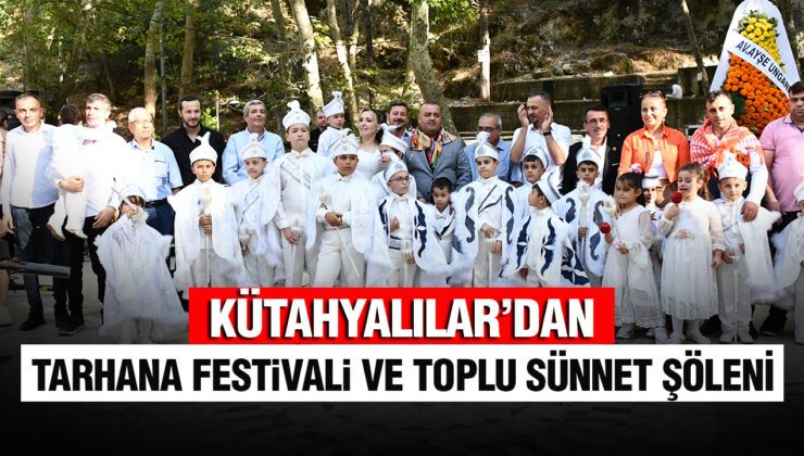 KÜTAHYALILAR’DAN TARHANA FESTİVALİ VE TOPLU SÜNNET ŞÖLENİ