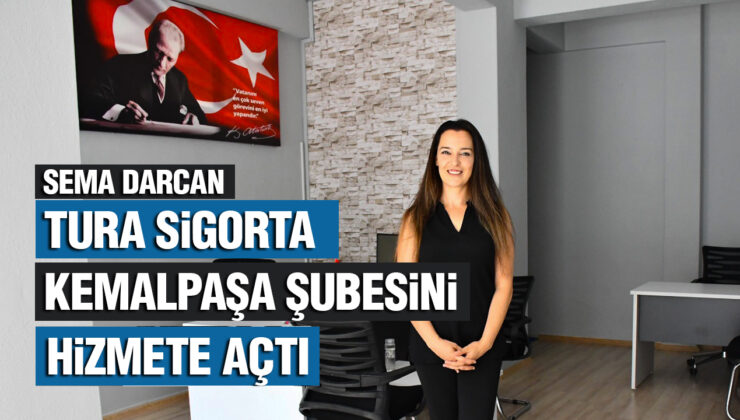 SEMA DARCAN, TURA SİGORTAKEMALPAŞA ŞUBESİNİ HİZMETE AÇTI