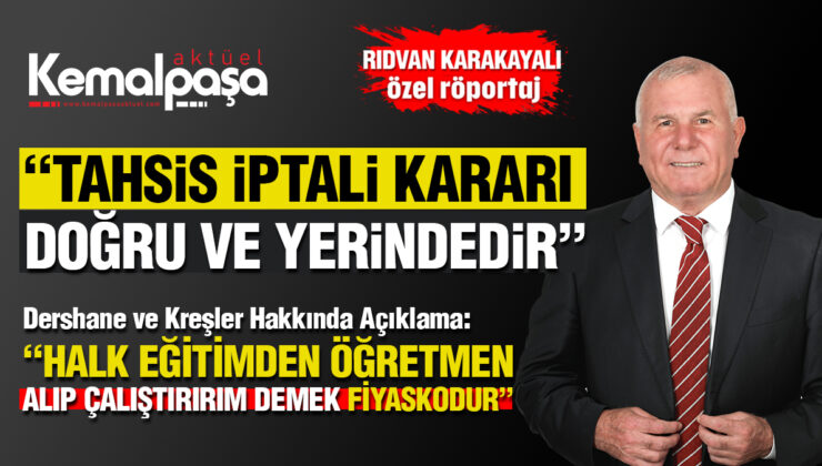 KARAKAYALI: “TAHSİS İPTALİ KARARI DOĞRU VE YERİNDEDİR” Dershane ve Kreşler Hakkında Açıklama:“Halk Eğitimden Öğretmen Alıp Çalıştırırım Demek Fiyaskodur”