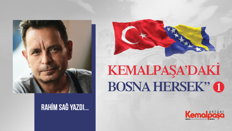 KEMALPAŞA’DAKİ “BOSNA HERSEK” – I