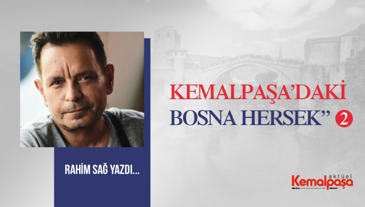 Kemalpaşa’daki “Bosna Hersek” – II