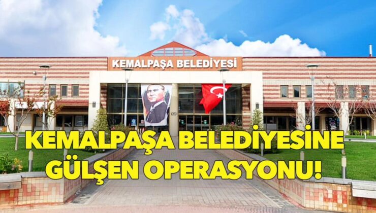 Kemalpaşa Belediyesi’ne Gülşen operasyonu!