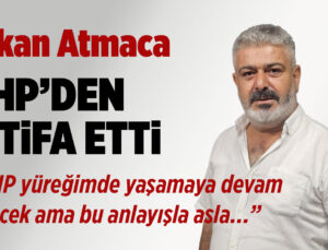 Erkan Atmaca CHP’den İstifa Etti “CHP yüreğimde yaşamaya devam edecek ama bu anlayışla asla…”
