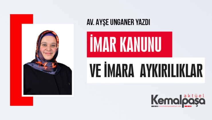 Av. Ayşe Unganer yazdı… İmar Kanunu ve İmara Aykırılıklar