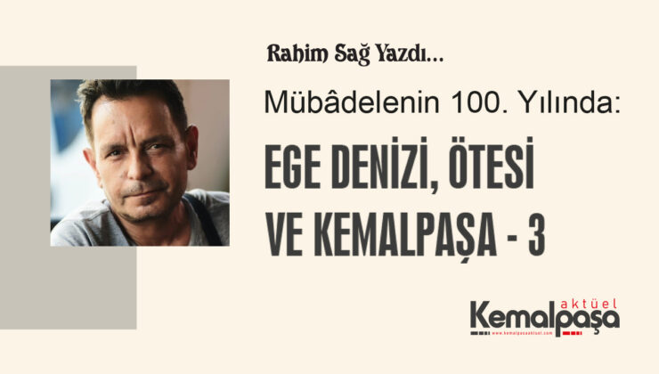 Mübâdelenin 100. Yılında: EGE DENİZİ, ÖTESİ VE KEMALPAŞA – 3