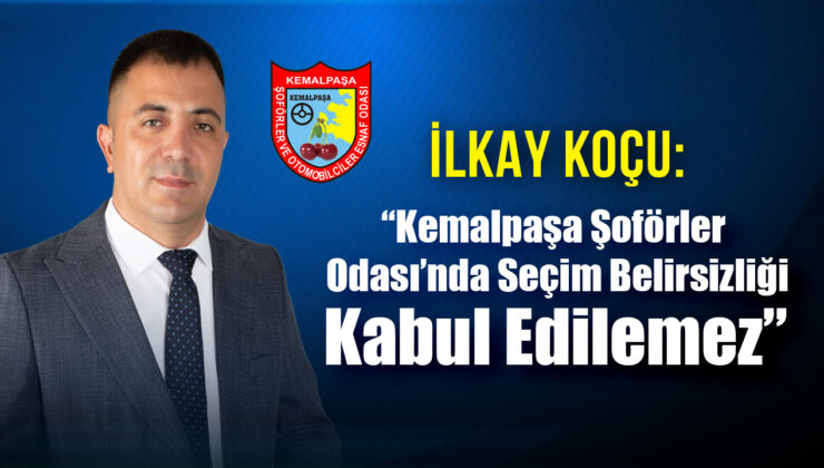 İlkay Koçu: “Kemalpaşa Şoförler Odası’nda Seçim Belirsizliği Kabul Edilemez”