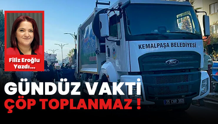 GÜNDÜZ VAKTİ ÇÖP TOPLANMAZ !