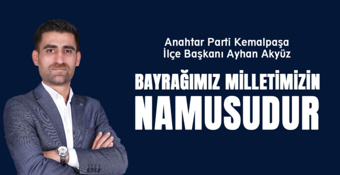 Ayhan Akyüz: “Bayrağımız Milletimizin Namusudur”