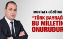 MHP’li Mustafa Gözütok “Türk Bayrağı Bu Milletin Onurudur”