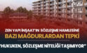 Zen Yapı İnşaat’ın Sözleşme HamlesineBazı Mağdurlardan Tepki – “Hukuken, Sözleşme Niteliği Taşımıyor”