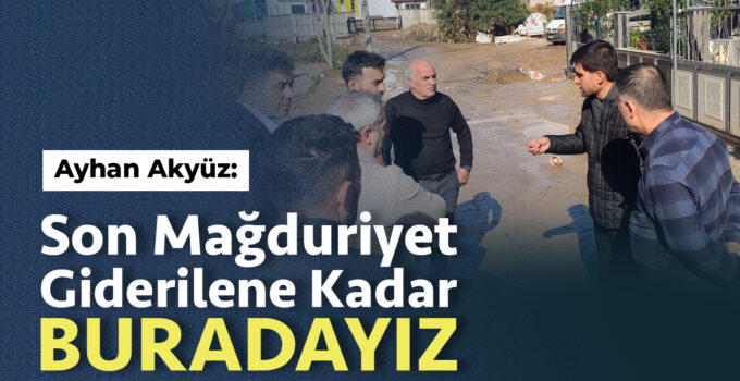 Ayhan Akyüz: “Son Mağduriyet Giderilene Kadar Buradayız”