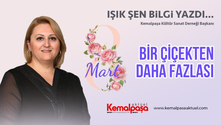 8 MART BİR ÇİÇEKTEN DAHA FAZLASI