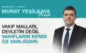 Avukat Murat Yeşilkaya yazdı.. “VAKIF MALLARI DEVLETİN DEĞİL VAKIFLARIN KENDİ ÖZ VARLIĞIDIR”